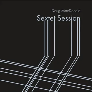 Doug MacDonald - Sextet Session (2024) FLAC 16BITS 44.1KHZ-EICHBAUM